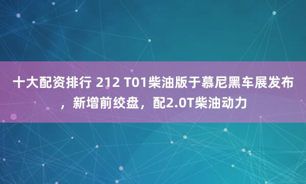 十大配资排行 212 T01柴油版于慕尼黑车展发布，新增前绞盘，配2.0T柴油动力